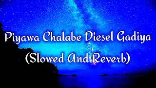 Piyawa Chalabe Diesel Gadiya Slowed And Reverb [upl. by Kusin]